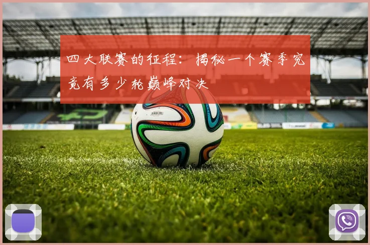 四大联赛的征程：揭秘一个赛季究竟有多少轮巅峰对决